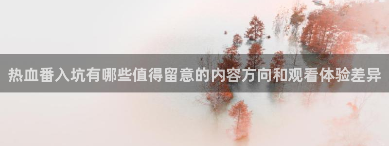 动漫推荐国漫:热血番入坑有哪些值得留意的内容方向和观看体验差异